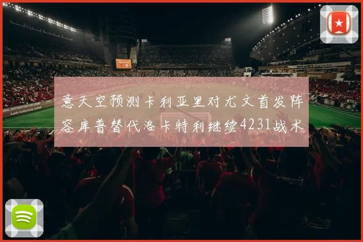 意天空预测卡利亚里对尤文首发阵容库普替代洛卡特利继续4231战术