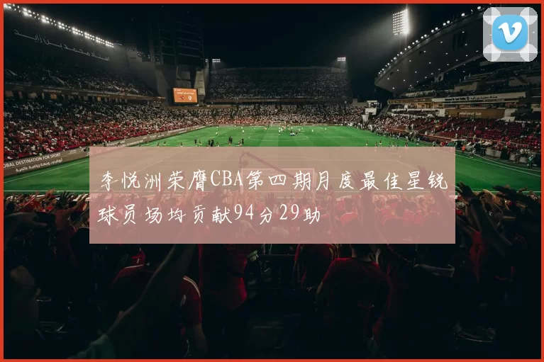 李悦洲荣膺CBA第四期月度最佳星锐球员场均贡献94分29助