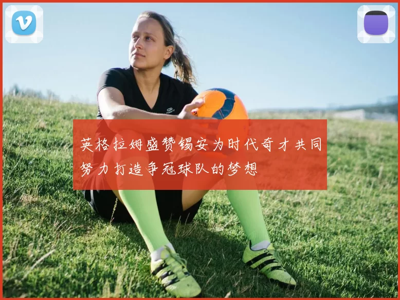 英格拉姆盛赞锡安为时代奇才共同努力打造争冠球队的梦想
